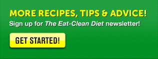 More Recipes, Tips and Advice!  Sign up for The Eat-Clean Diet Newsletter!  SIGN ME UP!